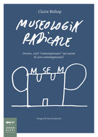 Museologia radicale. Ovvero, cos' contemporaneo nei musei d'arte contemporanea?