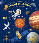 Atlante dello spazio per bambini. Un viaggio alla scoperta dello spazio per giovani astronauti