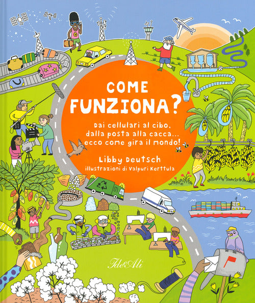 Come funziona? Dai cellulari al cibo, dalla posta alla cacca... ecco come gira il mondo!