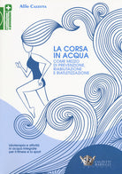 La corsa in acqua come mezzo di prevenzione, riabilitazione e riatletizzazione. Idroterapia e attivit in acqua integrate per il fitness e lo sport
