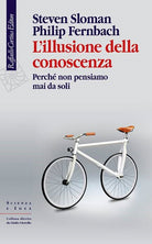 L'illusione della conoscenza. Perché non pensiamo mai da soli