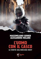 L'uomo con il casco. La verit sull'omicidio Musy