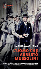 L'uomo che arrest Mussolini. Storia dell'ufficiale dell'Arma Giovanni Frignani. Dalla Grande Guerra alle Fosse Ardeatine