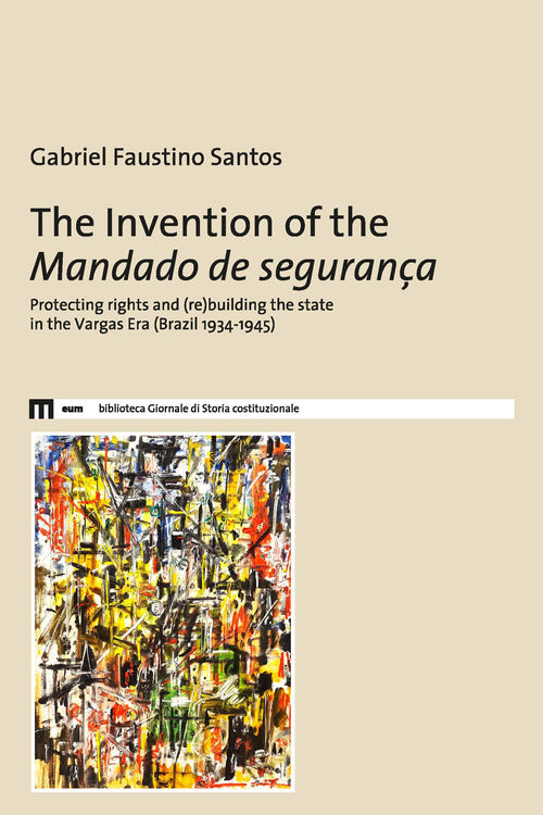 The invention of the Mandado de segurana. Protecting rights and (re)building the state in the Vargas Era (Brazil 1934-1945)
