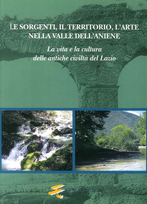 Le sorgenti, il territorio, l'arte nella valle dell'Aniene. La vita e la cultura delle antiche civilt del Lazio