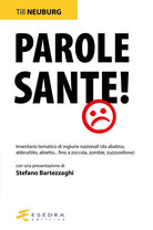 Parole sante! Inventario tematico di ingiurie nazionali (da abatino, abbruttito, abietto... fino a zoccola, zombie, zuzzurellone)
