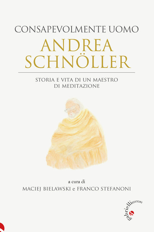 Andrea Schnller consapevolmente uomo. Storia e vita di un maestro di meditazione