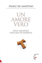 Un amore vero. Sette incontri con Ges di Nazareth