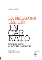 La metafora del Dio incarnato. Ripensare Cristo in un'epoca pluralistica