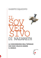Il sovversivo di Nazareth. La conversione delloperaio che non voleva essere il Messia