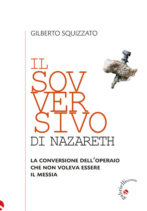 Il sovversivo di Nazareth. La conversione delloperaio che non voleva essere il Messia