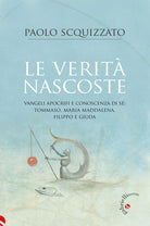 Le verità nascoste. Vangeli apocrifi e conoscenza di sé: Tommaso, Maria Maddalena, Filippo e Giuda
