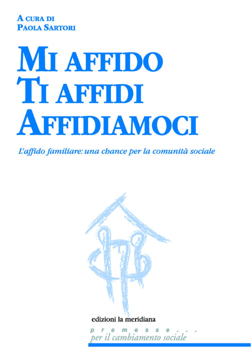 Mi affido Ti affidi Affidiamoci. L'affido familiare: una chance per la comunit sociale