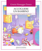 Accogliere un bambino. Da 0 a 3 anni proposte per genitori ed educatori