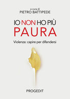 Io non ho più paura. Violenza: capire per difendersi