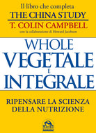 Whole. Vegetale e integrale. Ripensare la scienza della nutrizione
