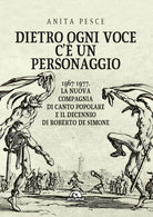 Dietro ogni voce c' un personaggio. 1967-1977. La Nuova Compagnia di Canto Popolare e il decennio di Roberto De Simone