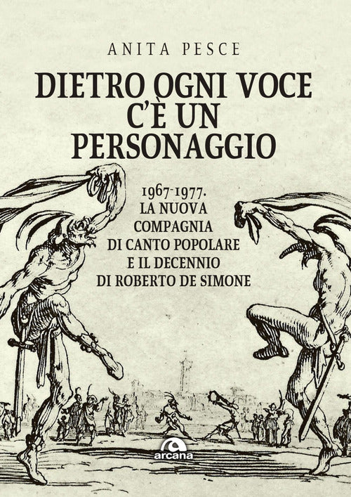 Dietro ogni voce c' un personaggio. 1967-1977. La Nuova Compagnia di Canto Popolare e il decennio di Roberto De Simone