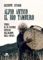 Alfio Antico. Il dio tamburo. Storia di un pastore entrato nellOlimpo della musica