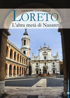 Loreto. L'altra met di Nazaret. La storia, il mistero e l'arte della Santa Casa