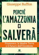 Perch lAmazzonia ci salver. Francesco, la Madre Terra e il futuro dellOccidente