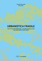 Urbanistica fragile. Sei tattiche per ripensare la pianificazione locale con linee lente e spazi aperti