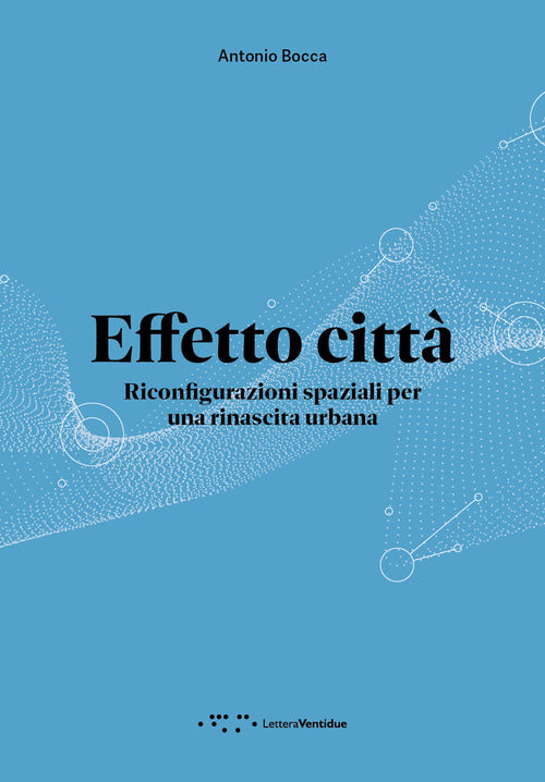 Effetto citt. Riconfigurazioni spaziali per una rinascita urbana