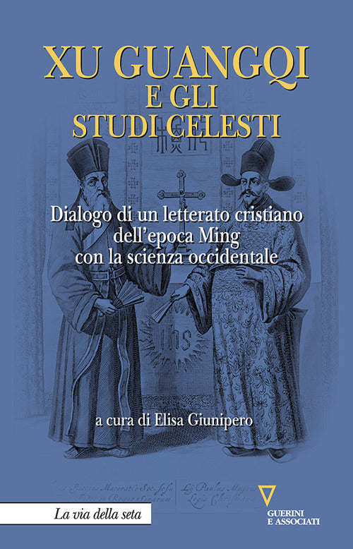 Xu Guangqi e gli studi celesti. Dialogo di un letterato cristiano dellepoca Ming con la scienza occidentale