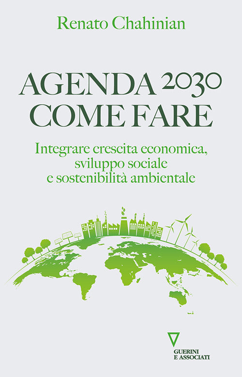 Agenda 2030. Come fare. Integrare crescita economica, sviluppo sociale e sostenibilit ambientale