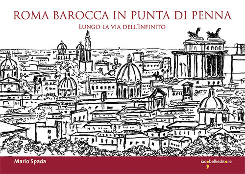 Roma barocca in punta di penna. Lungo la via dell'infinito