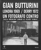 Gian Butturini. Londra 1969-Derry 1972. Un fotografo contro. Dalla Swinging London al Bloody Sunday