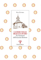 Cadere nelle braccia di Dio. Tre testimoni dell'esicasmo Romeno