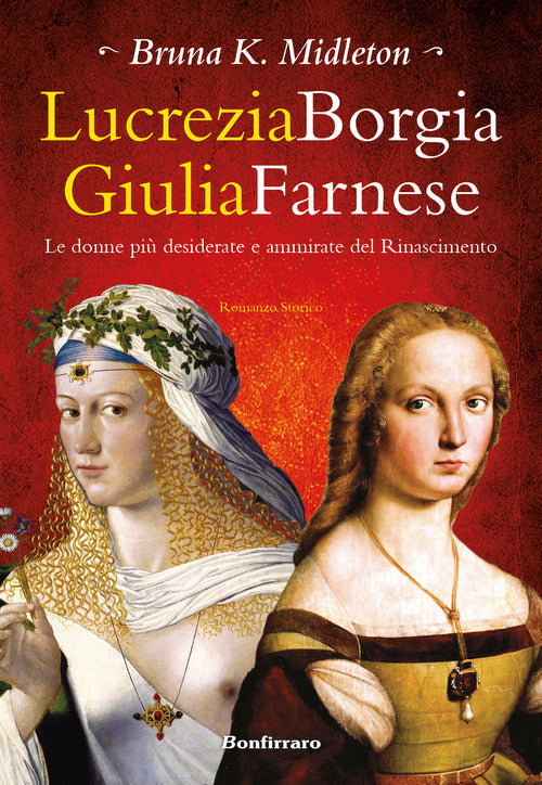 Lucrezia Borgia, Giulia Farnese. Le donne pi desiderate del Rinascimento
