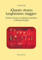 «Questo strano lunghissimo viaggio». Cristina Campo tra dialogo epistolare e bellezza liturgica