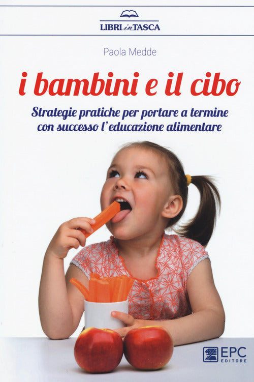 I bambini e il cibo. Strategie pratiche per portare a termine con successo leducazione alimentare