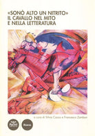 Sonò alto un nitrito. Il cavallo nel mito e nella letteratura. Atti del Cinvegno nazionale (Volterra, 23-25 giugno 2011)