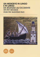 Un Medioevo in lungo e in largo da Bisanzio all'Occidente (VI-XVI seco lo). Studi per Valentino Pace