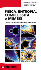Fisica, entropia, complessit e mimsi. Quasi una filosofia per la vita