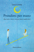 Prendimi per mano. Racconti e storie vere per futuri adulti felici