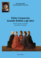 Vittor Carpaccio, Gentile Bellini e gli altri. Venezia, luoghi, prospettive tra realt e invenzione