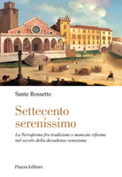 Settecento serenissimo. La terraferma fra tradizione e mancate riforme nel secolo della decadenza veneziana