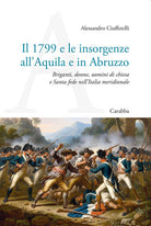 Il 1799 e le insorgenze all'Aquila e in Abruzzo. Briganti, donne, uomini di chiesa e Santa fede nellItalia meridionale