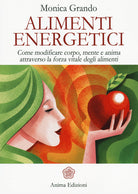 Alimenti energetici. Come modificare corpo, mente e anima attraverso la forza vitale degli alimenti