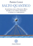 Salto quantico. In sintonia con la filosofia Maya. Scopri la tua ferita originaria e innesca il cambiamento