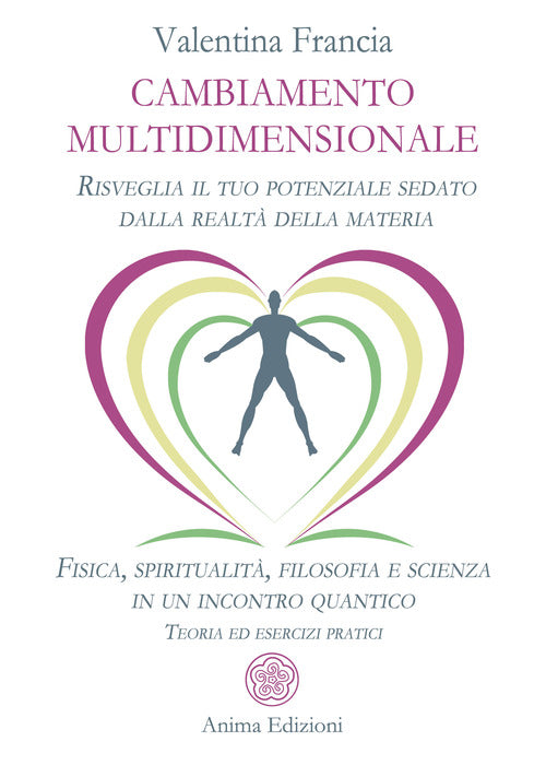 Cambiamento multidimensionale. Risveglia il tuo potenziale sedato dalla realt della materia. Fisica, spiritualit, filosofia e scienza in un incontro quantico. Teoria ed esercizi pratici