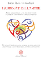 I surrogati dell'amore. Perch abbandoniamo la via del cuore e come inganniamo noi stessi e gli altri per ottenerli. Un approccio innovativo per superare le ferite affettive dellinfanzia e migliorare le relazioni e le dipendenze