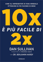 10x pi facile di 2x. Come gli imprenditori di fama mondiale ottengono di pi facendo di meno