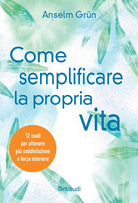 Come semplificare la propria vita. 12 modi per ottenere più soddisfazione e forza interiore