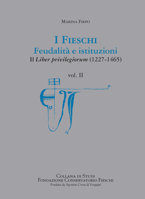 I Fieschi. Feudalit e istituzioni. Il liber privilegiorum (1227-1465). Vol. 2