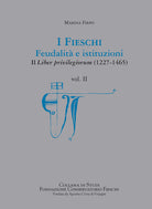 I Fieschi. Feudalit e istituzioni. Il liber privilegiorum (1227-1465). Vol. 2